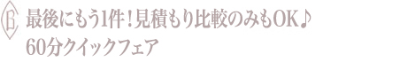 最後にもう1件！見積もり比較のみもOK♪60分クイックフェア