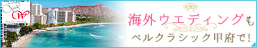 海外挙式もベルクラシック甲府で