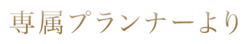 専属プランナーより