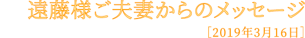 遠藤様ご夫妻からのメッセージ