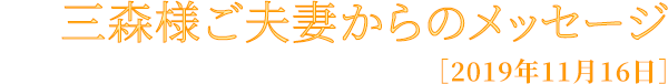 三森様ご夫妻からのメッセージ