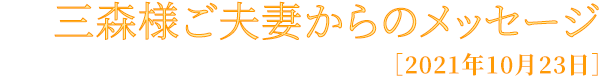 三森様ご夫妻からのメッセージ