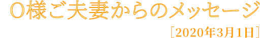 O様ご夫妻からのメッセージ