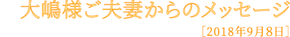 大嶋様ご夫妻からのメッセージ